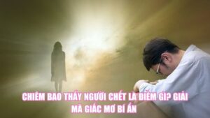 Chiêm Bao Thấy Người Chết Là Điềm Gì? Giải Mã Giấc Mơ Bí Ẩn