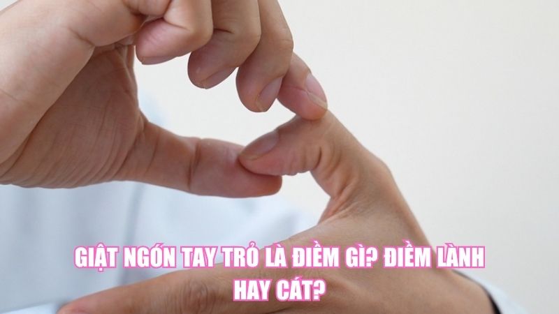 Giật Ngón Tay Trỏ Là Điềm Gì? Điềm Lành Hay Cát?