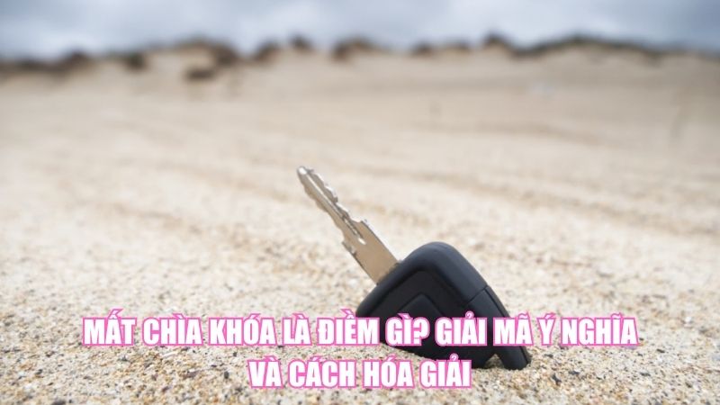 Mất Chìa Khóa Là Điềm Gì? Giải Mã Ý Nghĩa Và Cách Hóa Giải