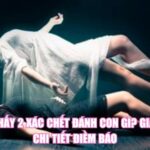 Mơ Thấy 2 Xác Chết Đánh Con Gì? Giải Mã Chi Tiết Điềm Báo