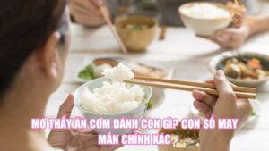 Mơ Thấy Ăn Cơm Đánh Con Gì? Con Số May Mắn Chính Xác