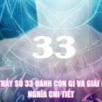 Mơ Thấy Số 33 Đánh Con Gì Và Giải Mã Ý Nghĩa Chi Tiết