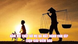 Nằm Mơ Thấy Bố Mẹ Đã Mất Đánh Con Gì? Luận Giải Điềm Báo