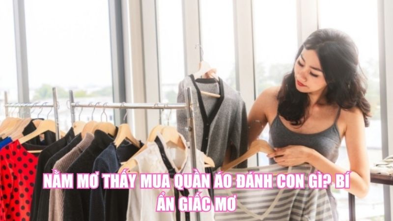 Nằm Mơ Thấy Mua Quần Áo Đánh Con Gì? Bí Ẩn Giấc Mơ
