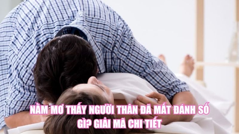Nằm Mơ Thấy Người Thân Đã Mất Đánh Số Gì? Giải Mã Chi Tiết