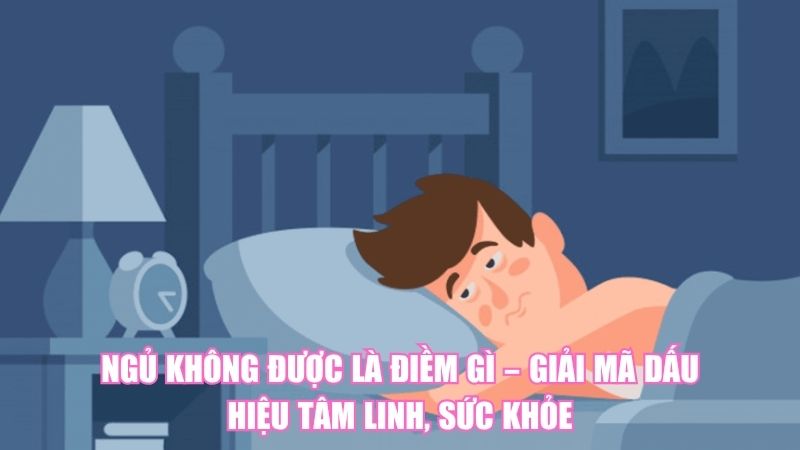 Ngủ Không Được Là Điềm Gì – Giải Mã Dấu Hiệu Tâm Linh, Sức Khỏe