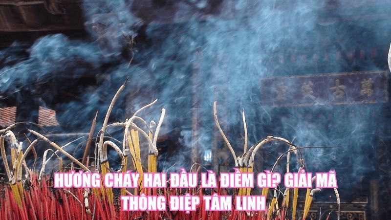 Hương Cháy Hai Đầu Là Điềm Gì? Giải Mã Thông Điệp Tâm Linh